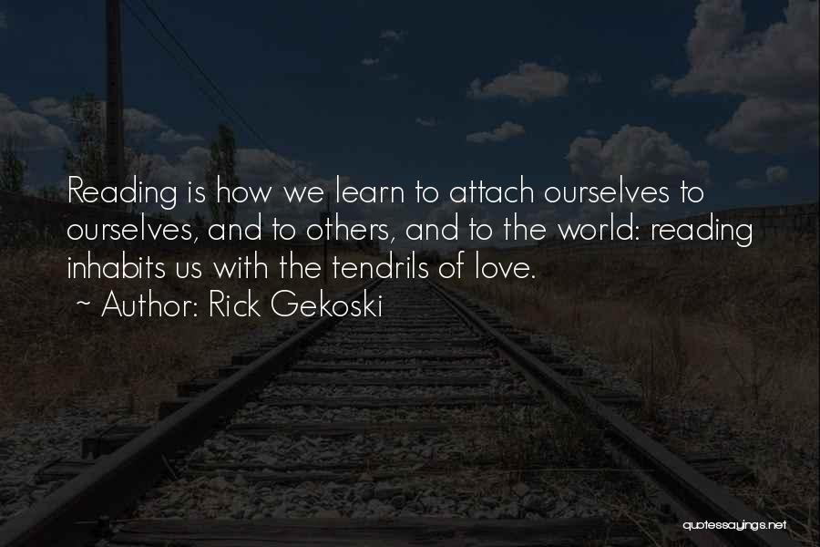 Rick Gekoski Quotes: Reading Is How We Learn To Attach Ourselves To Ourselves, And To Others, And To The World: Reading Inhabits Us