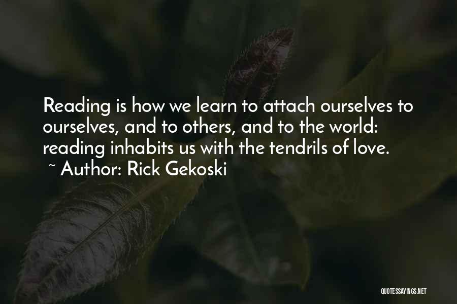 Rick Gekoski Quotes: Reading Is How We Learn To Attach Ourselves To Ourselves, And To Others, And To The World: Reading Inhabits Us