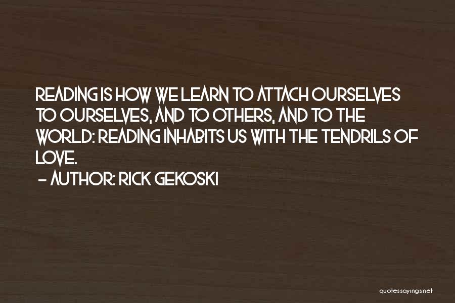 Rick Gekoski Quotes: Reading Is How We Learn To Attach Ourselves To Ourselves, And To Others, And To The World: Reading Inhabits Us