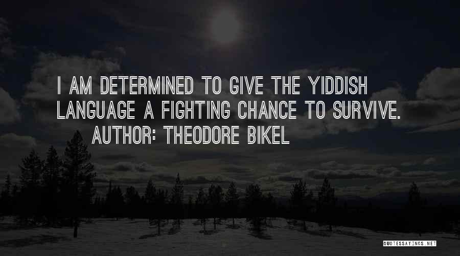 Theodore Bikel Quotes: I Am Determined To Give The Yiddish Language A Fighting Chance To Survive.