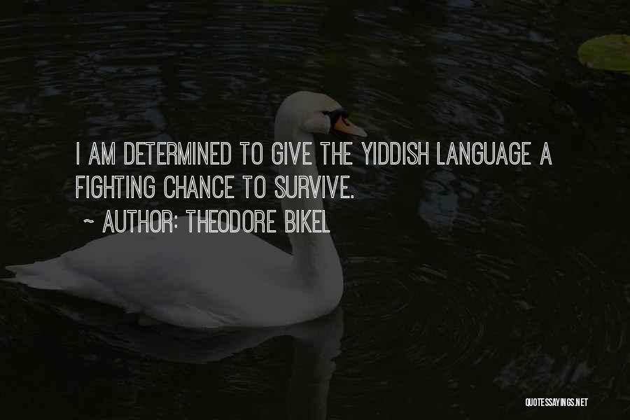 Theodore Bikel Quotes: I Am Determined To Give The Yiddish Language A Fighting Chance To Survive.