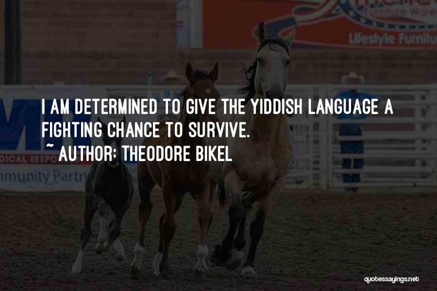 Theodore Bikel Quotes: I Am Determined To Give The Yiddish Language A Fighting Chance To Survive.