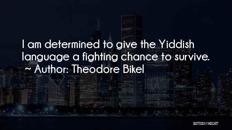 Theodore Bikel Quotes: I Am Determined To Give The Yiddish Language A Fighting Chance To Survive.