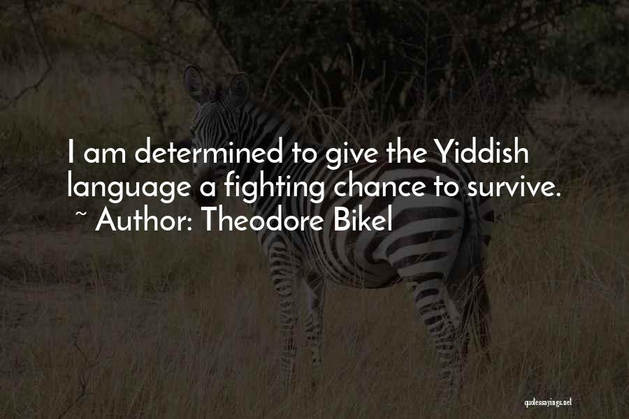 Theodore Bikel Quotes: I Am Determined To Give The Yiddish Language A Fighting Chance To Survive.