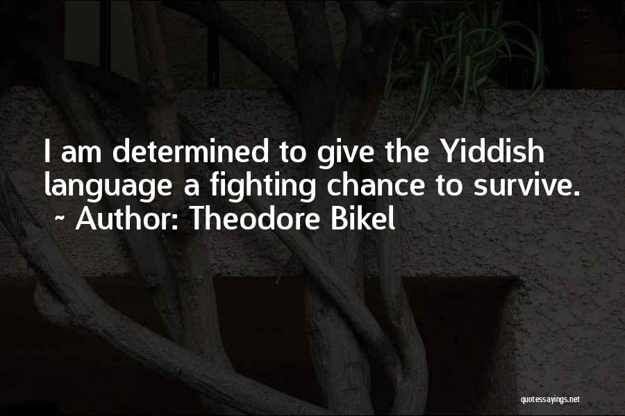 Theodore Bikel Quotes: I Am Determined To Give The Yiddish Language A Fighting Chance To Survive.