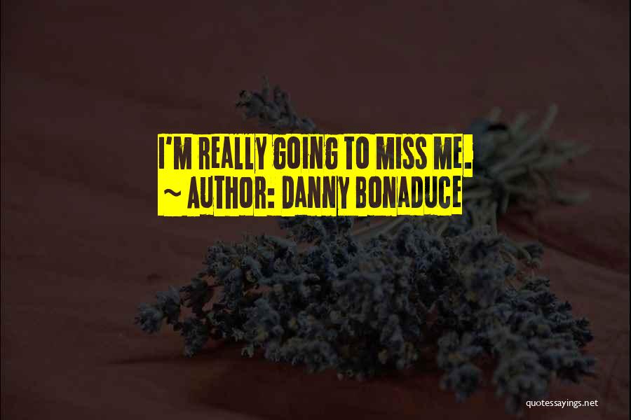 Danny Bonaduce Quotes: I'm Really Going To Miss Me.