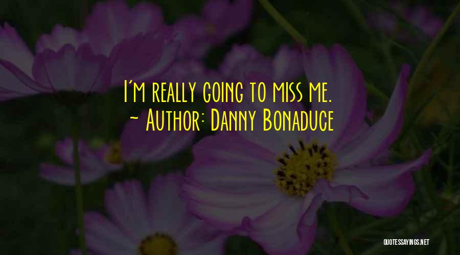 Danny Bonaduce Quotes: I'm Really Going To Miss Me.