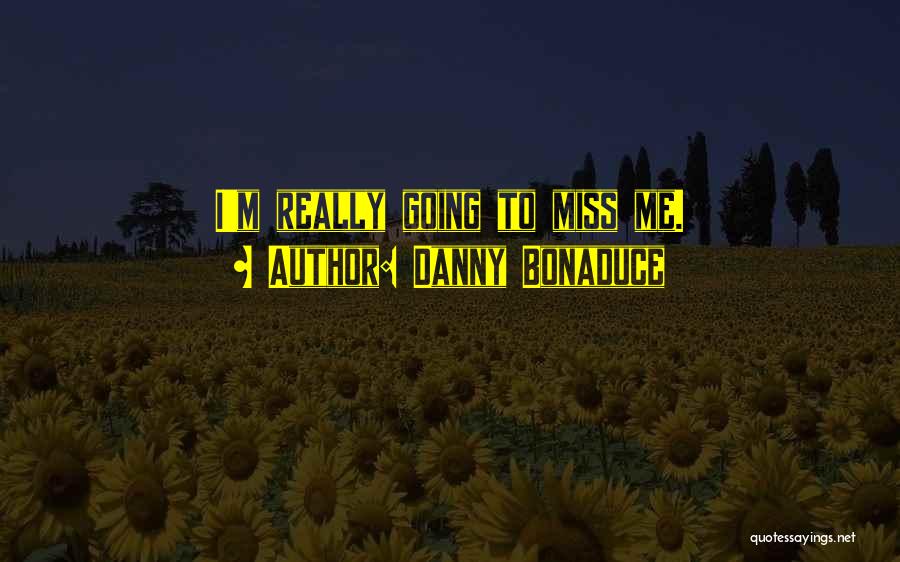 Danny Bonaduce Quotes: I'm Really Going To Miss Me.