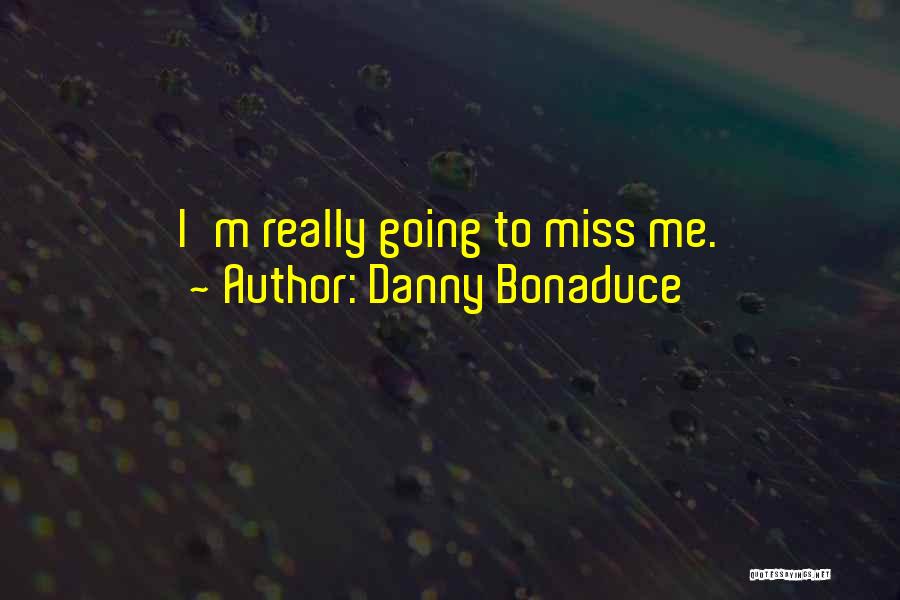 Danny Bonaduce Quotes: I'm Really Going To Miss Me.