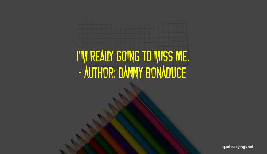 Danny Bonaduce Quotes: I'm Really Going To Miss Me.