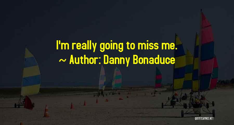 Danny Bonaduce Quotes: I'm Really Going To Miss Me.