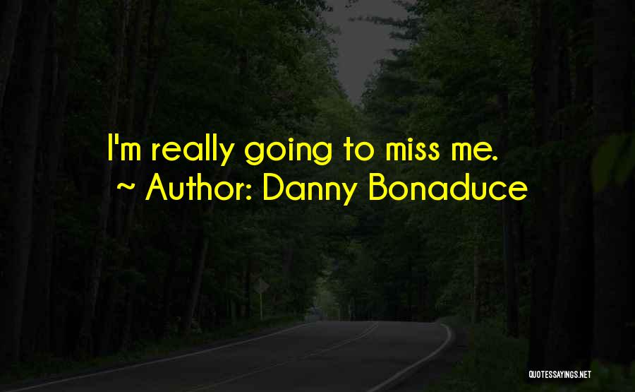 Danny Bonaduce Quotes: I'm Really Going To Miss Me.