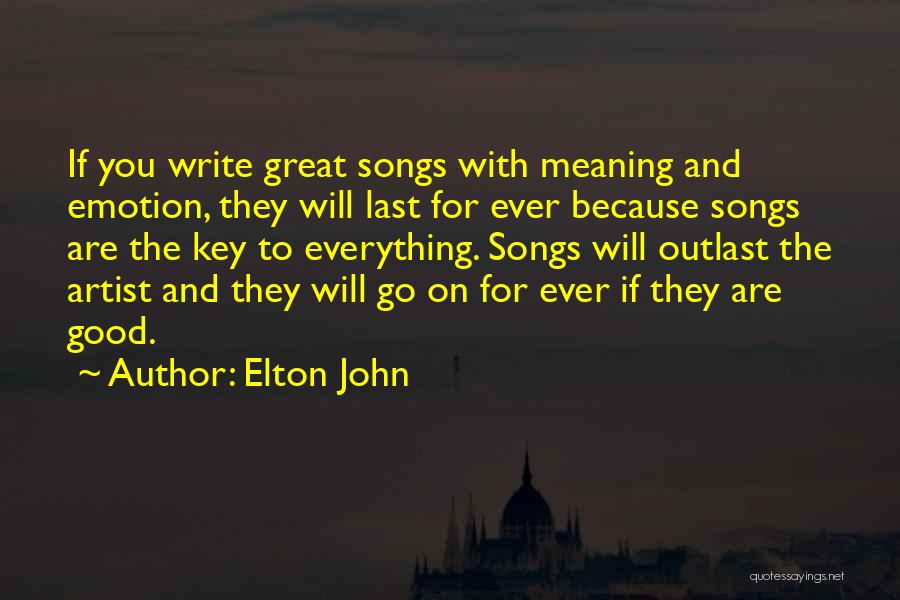 Elton John Quotes: If You Write Great Songs With Meaning And Emotion, They Will Last For Ever Because Songs Are The Key To