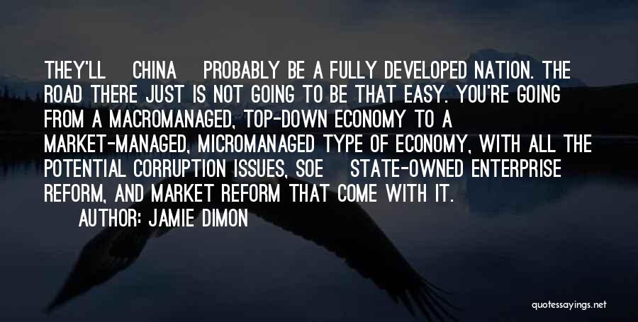 Jamie Dimon Quotes: They'll [china] Probably Be A Fully Developed Nation. The Road There Just Is Not Going To Be That Easy. You're