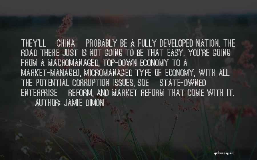 Jamie Dimon Quotes: They'll [china] Probably Be A Fully Developed Nation. The Road There Just Is Not Going To Be That Easy. You're