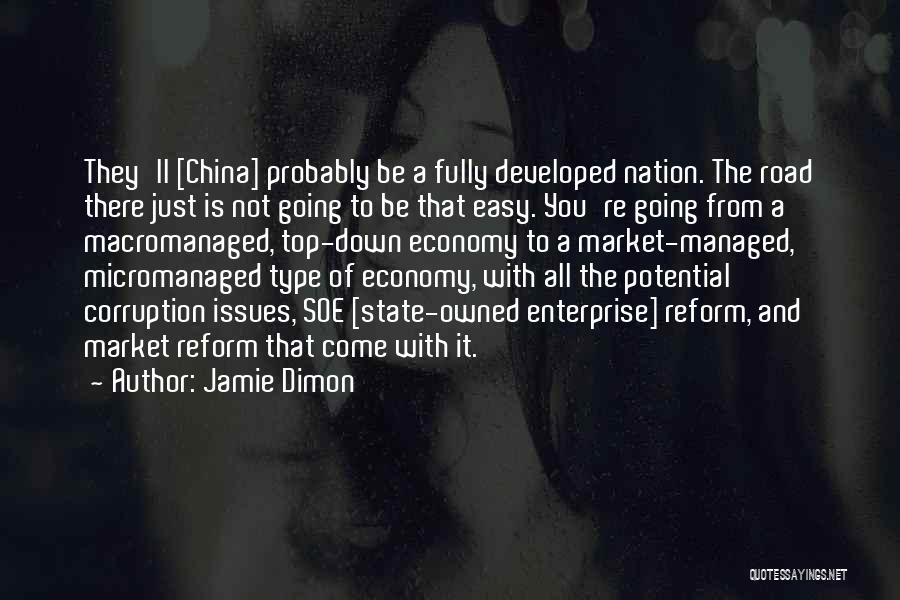 Jamie Dimon Quotes: They'll [china] Probably Be A Fully Developed Nation. The Road There Just Is Not Going To Be That Easy. You're