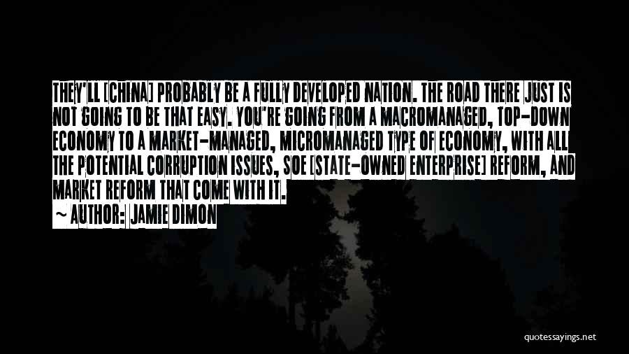 Jamie Dimon Quotes: They'll [china] Probably Be A Fully Developed Nation. The Road There Just Is Not Going To Be That Easy. You're