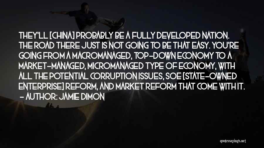 Jamie Dimon Quotes: They'll [china] Probably Be A Fully Developed Nation. The Road There Just Is Not Going To Be That Easy. You're