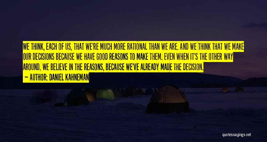 Daniel Kahneman Quotes: We Think, Each Of Us, That We're Much More Rational Than We Are. And We Think That We Make Our