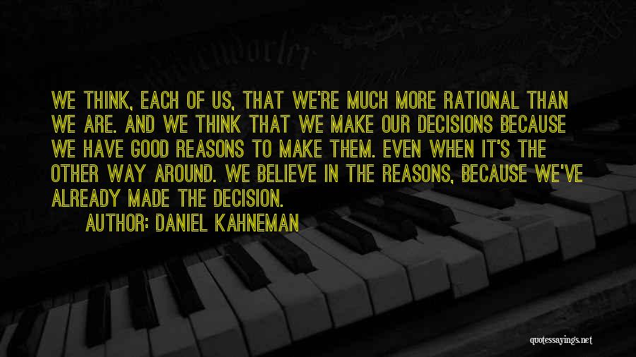 Daniel Kahneman Quotes: We Think, Each Of Us, That We're Much More Rational Than We Are. And We Think That We Make Our