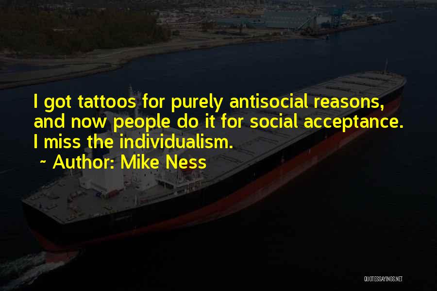 Mike Ness Quotes: I Got Tattoos For Purely Antisocial Reasons, And Now People Do It For Social Acceptance. I Miss The Individualism.