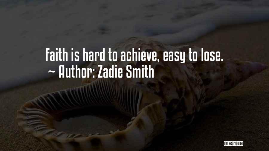 Zadie Smith Quotes: Faith Is Hard To Achieve, Easy To Lose.