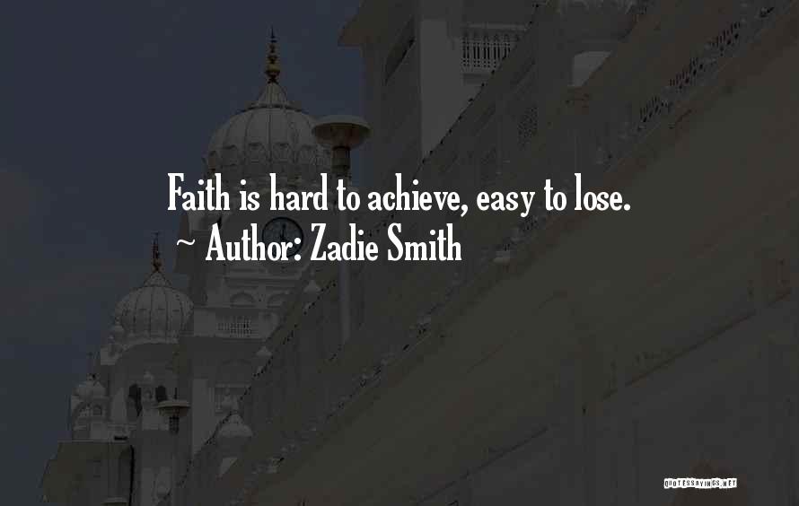 Zadie Smith Quotes: Faith Is Hard To Achieve, Easy To Lose.
