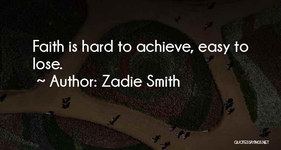 Zadie Smith Quotes: Faith Is Hard To Achieve, Easy To Lose.