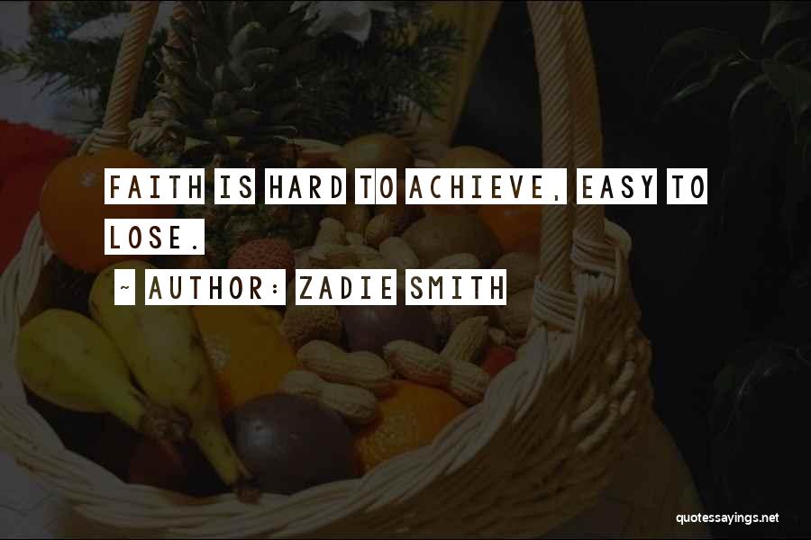 Zadie Smith Quotes: Faith Is Hard To Achieve, Easy To Lose.