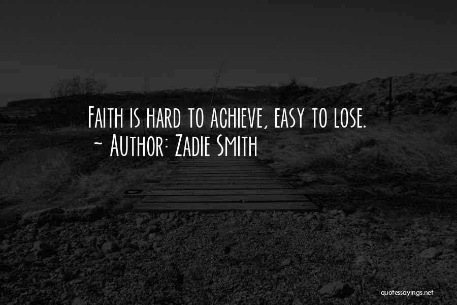 Zadie Smith Quotes: Faith Is Hard To Achieve, Easy To Lose.