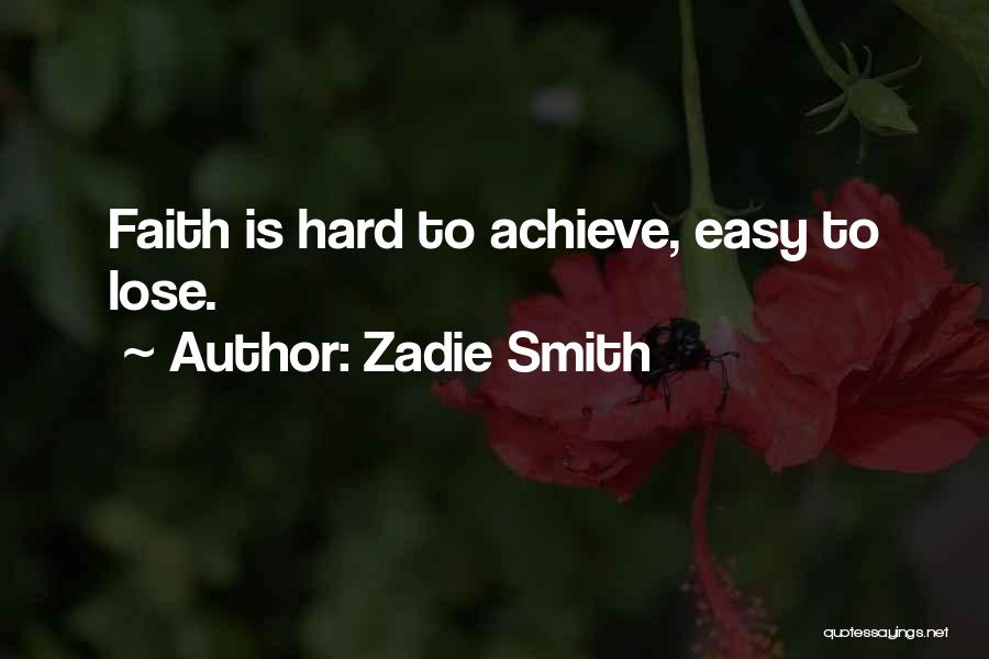 Zadie Smith Quotes: Faith Is Hard To Achieve, Easy To Lose.