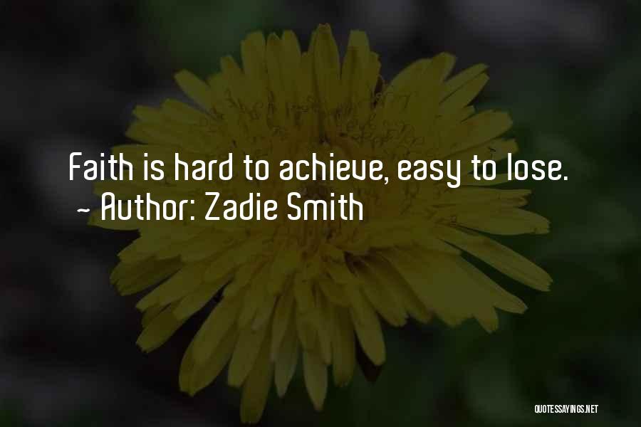 Zadie Smith Quotes: Faith Is Hard To Achieve, Easy To Lose.