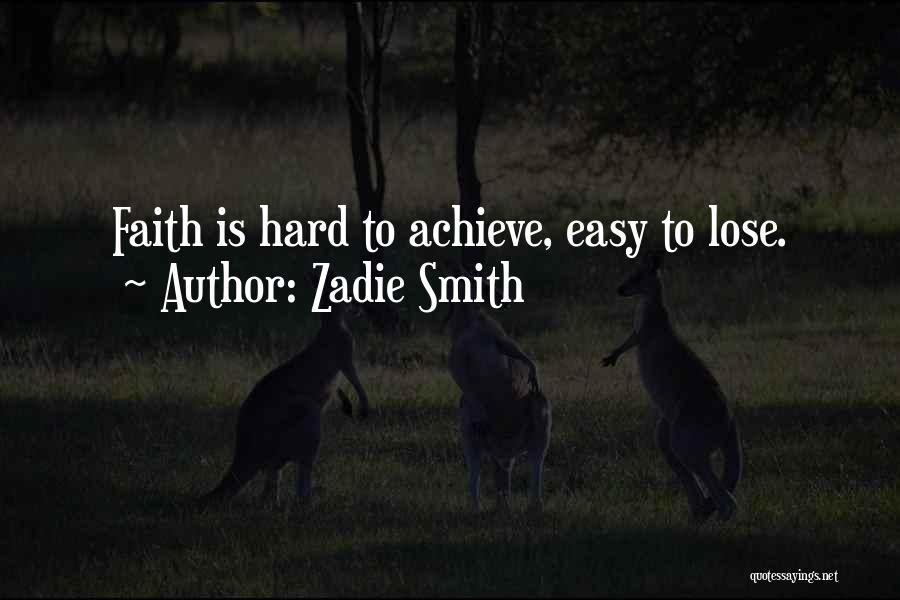 Zadie Smith Quotes: Faith Is Hard To Achieve, Easy To Lose.