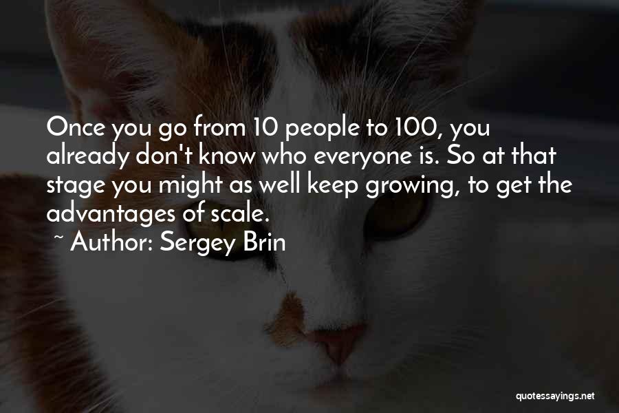 Sergey Brin Quotes: Once You Go From 10 People To 100, You Already Don't Know Who Everyone Is. So At That Stage You