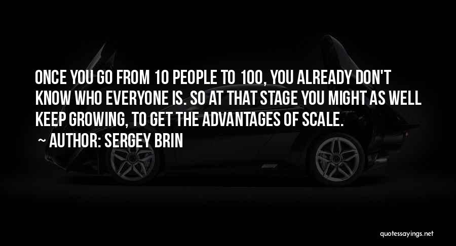 Sergey Brin Quotes: Once You Go From 10 People To 100, You Already Don't Know Who Everyone Is. So At That Stage You