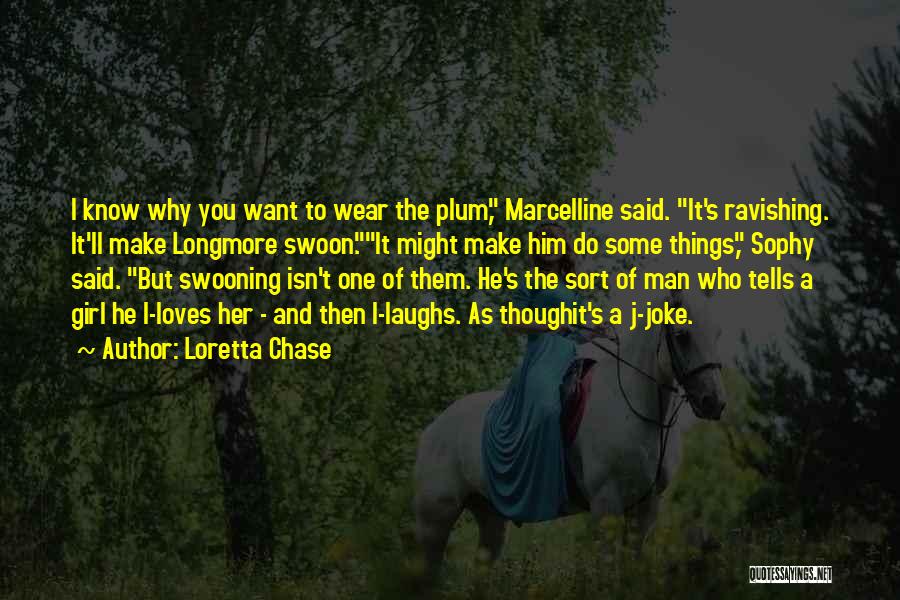 Loretta Chase Quotes: I Know Why You Want To Wear The Plum, Marcelline Said. It's Ravishing. It'll Make Longmore Swoon.it Might Make Him