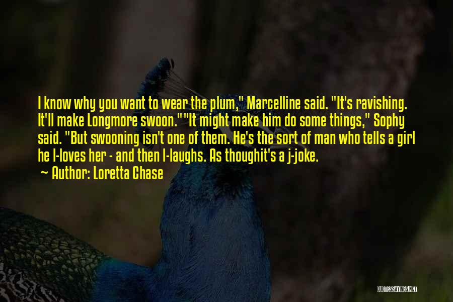 Loretta Chase Quotes: I Know Why You Want To Wear The Plum, Marcelline Said. It's Ravishing. It'll Make Longmore Swoon.it Might Make Him