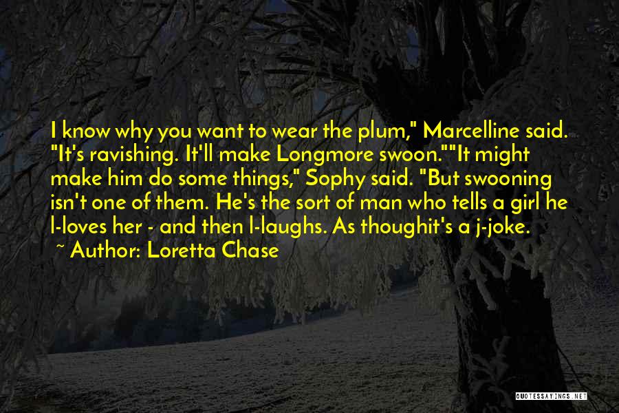 Loretta Chase Quotes: I Know Why You Want To Wear The Plum, Marcelline Said. It's Ravishing. It'll Make Longmore Swoon.it Might Make Him