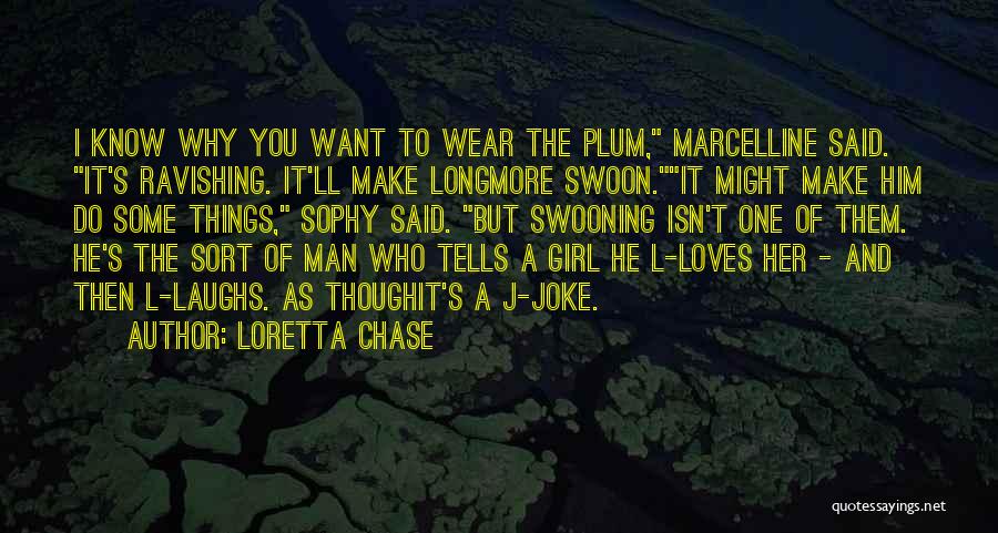 Loretta Chase Quotes: I Know Why You Want To Wear The Plum, Marcelline Said. It's Ravishing. It'll Make Longmore Swoon.it Might Make Him