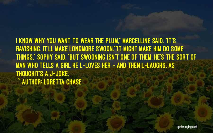 Loretta Chase Quotes: I Know Why You Want To Wear The Plum, Marcelline Said. It's Ravishing. It'll Make Longmore Swoon.it Might Make Him