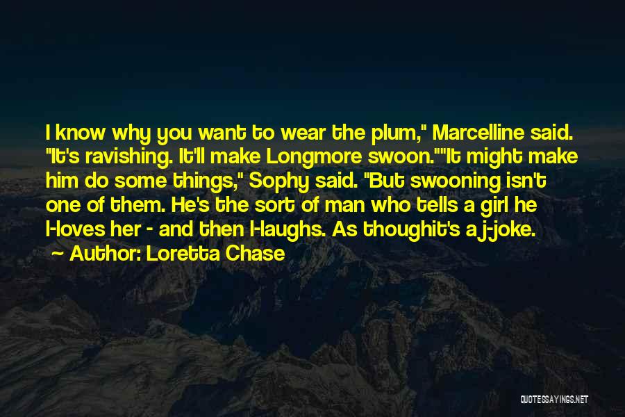 Loretta Chase Quotes: I Know Why You Want To Wear The Plum, Marcelline Said. It's Ravishing. It'll Make Longmore Swoon.it Might Make Him