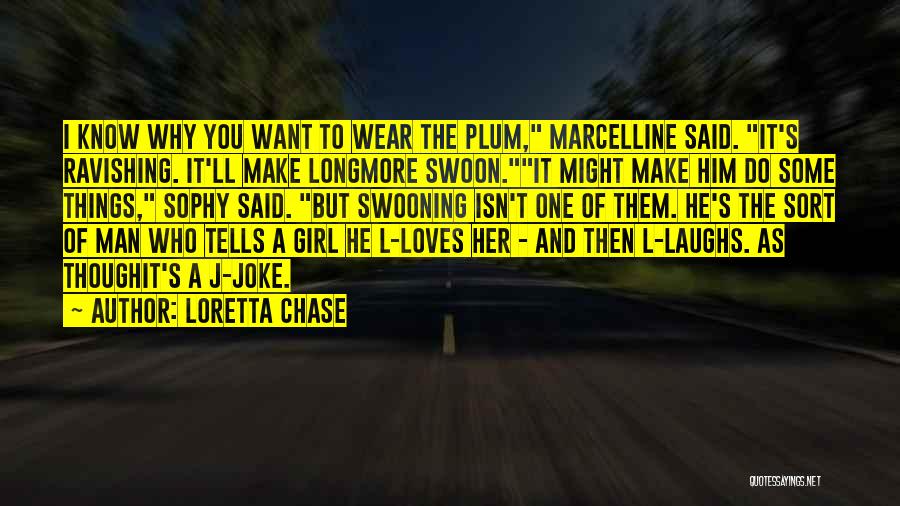 Loretta Chase Quotes: I Know Why You Want To Wear The Plum, Marcelline Said. It's Ravishing. It'll Make Longmore Swoon.it Might Make Him