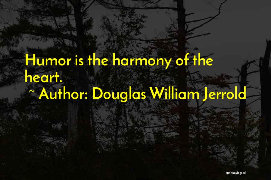 Douglas William Jerrold Quotes: Humor Is The Harmony Of The Heart.