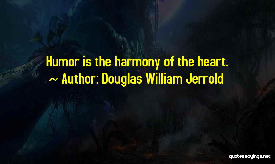 Douglas William Jerrold Quotes: Humor Is The Harmony Of The Heart.
