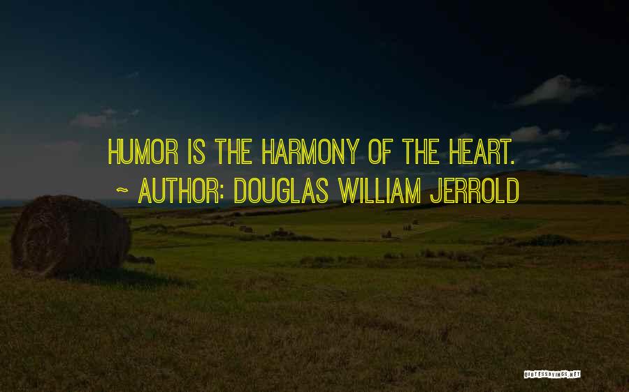 Douglas William Jerrold Quotes: Humor Is The Harmony Of The Heart.
