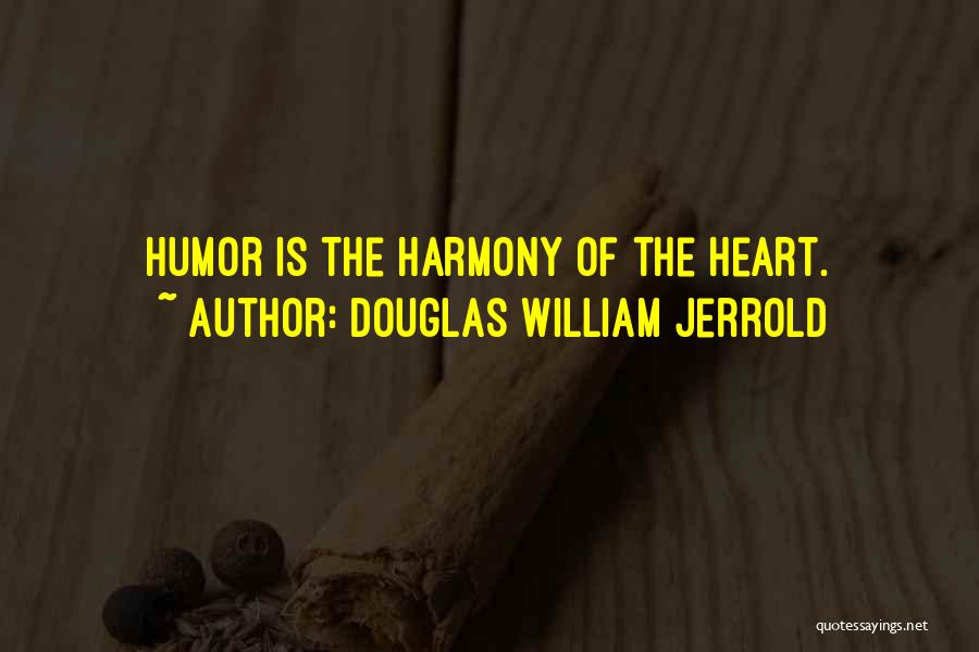 Douglas William Jerrold Quotes: Humor Is The Harmony Of The Heart.