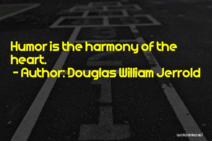 Douglas William Jerrold Quotes: Humor Is The Harmony Of The Heart.