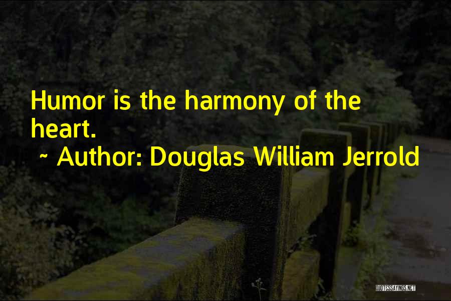 Douglas William Jerrold Quotes: Humor Is The Harmony Of The Heart.