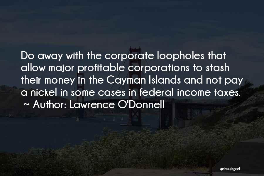 Lawrence O'Donnell Quotes: Do Away With The Corporate Loopholes That Allow Major Profitable Corporations To Stash Their Money In The Cayman Islands And