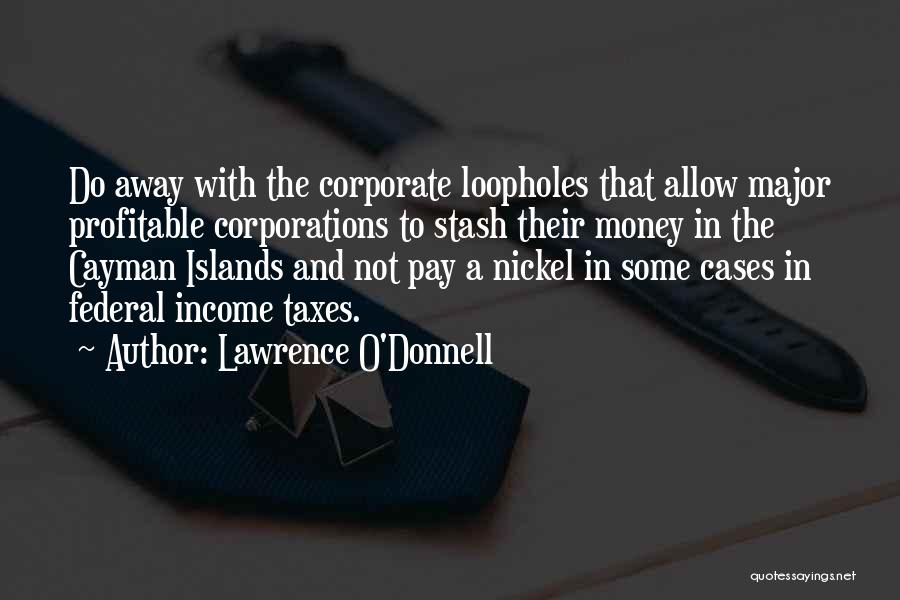 Lawrence O'Donnell Quotes: Do Away With The Corporate Loopholes That Allow Major Profitable Corporations To Stash Their Money In The Cayman Islands And